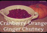 Cranberry Orange Ginger Chutney